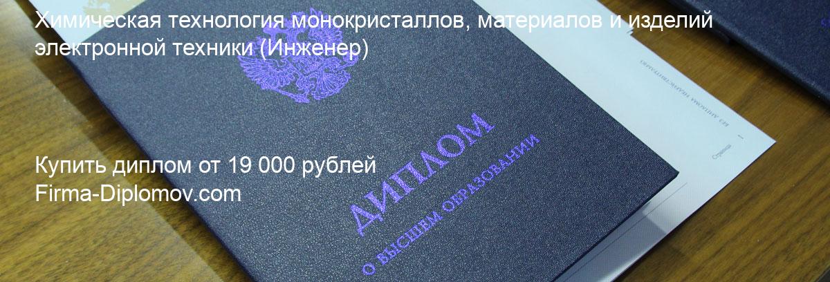 Купить диплом Химическая технология монокристаллов, материалов и изделий электронной техники, купить диплом о высшем образовании в Сочи